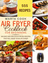 Air Fryer Cookbook For Beginners : 555 Easy And Delicious Frying Recipes That Will Make Your Life Easier