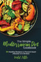 The Simple Mediterranean Diet Cookbook : 50 Healthy Recipes to Prevent Heart Disease and Strokes