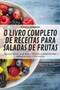 O Livro Completo de Receitas Para Saladas de Frutas