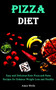 Pizza Diet : Easy and Delicious Keto Pizza and Pasta Recipes for Enhance Weight Loss and Healthy Diet