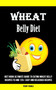 Wheat Belly Diet : Diet Book Ultimate Guide to Eating Wheat Belly Recipes to and 125+ Easy and Delicious Recipes