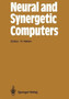 Neural and Synergetic Computers : Proceedings of the International Symposium at Schloss Elmau, Bavaria, June 13-17, 1988 : 42 by Hermann Haken - Hardback
