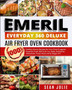 Emeril Everyday 360 Deluxe Air Fryer Oven Cookbook : 1000 Healthy Savory Recipes for Your Emeril Lagasse Power Air Fryer 360 to Air Fry, Bake, Rotisserie, Dehydrate, Toast, Roast, Broil, Bagel, ETC