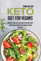 Keto Diet For Vegans : Improve Your Life Style With Easy And Tasty Plant-Based Recipes For Healthy Eating Every Day