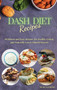DASH Diet Recipes : Delicious and Easy Recipes for Healthy Eating, and Naturally Lower Blood Pressure