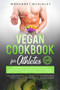 Vegan Cookbook for Athletes : High-Protein Delicious Recipes for a Plant-based Diet Plan to Fuel your Workouts. For Athletic Performance and Muscle Growth