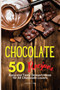 Chocolate Recipes : 50 Easy and Tasty Dessert Ideas for All Chocolate Lovers