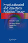 Hypofractionated and Stereotactic Radiation Therapy : A Practical Guide by Orit Kaidar-Person - Paperback