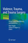 Violence, Trauma, and Trauma Surgery : Ethical Issues, Interventions, and Innovations by Mark Siegler - Hardback