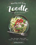 Healthy and Tasty Zoodle Recipes for Everyone : The Recipes That Will Turn You into A Zoodle Pro
