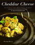 Cheddar Cheese : 30 tasty and delicious dishes