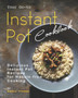Your Go-to Instant Pot Cookbook : Delicious Instant Pot Recipes for Hassle-free Cooking