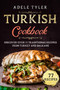 Turkish Cookbook : Discover Over 77 Traditional Recipes From Turkey And Balkans