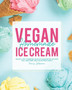 Vegan Homemade Ice Cream : Healthy & Tasty Homemade Vegan Ice Cream Recipes that Make for a Great Sweet Treat for the Whole Family!