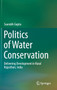 Politics of Water Conservation : Delivering Development in Rural Rajasthan, India by Saurabh Gupta - Hardback