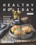 Healthy Holiday Eating : Delicious Healthy Recipes for The Holiday Season!