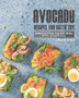 Easy Avocado Recipes You Gotta Try! : Delicious Foods You Can Make with Avocados