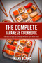 The Complete Japanese Cookbook : 140 Easy Recipes For Cooking At Home Tasty Asian Food