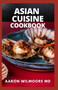 Asian Cuisine Cookbook : A Healthy Guide to Reliable Asian Cuisine