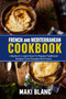 French And Mediterranean Cookbook : 2 Books In 1: Learn How To Prepare Traditional Recipes From Europea And France
