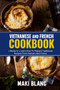 Vietnamese And French Cookbook : 2 Books In 1: Learn How To Prepare Traditional Recipes From Vietnam And France