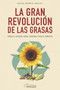 La gran revolucion de las grasas : Consiga el bienestar mental, emocional y venza el sobrepeso