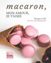 Macaron, Mon Amour, Je T'aime : Recipes to Fall in Love with Macarons