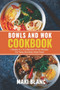 Bowls And Wok Cookbook : 2 Books In 1: A Collection Of 150 Recipes For Tasty And Easy Asian Food