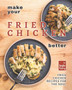 Make Your Fried Chicken Better : Fried Chicken Recipes for the Soul