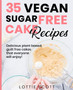 35 Vegan Sugar Free Cake Recipes : Delicious plant based, guilt free cakes that everyone will enjoy!