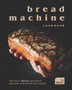 Bread Machine Cookbook : The Best Bread Machine Recipes for Every Occasion