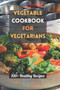 Vegetable Cookbook for Vegetarians : 100+ Healthy Recipes