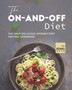 The On-and-Off Diet : The Only Delicious Intermittent Fasting Cookbook