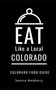 Eat Like a Local-Colorado : Colorado State Food Guide : 2