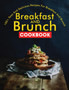 Breakfast and Brunch CookBook : 100+ Easy And Delicious Recipes For Breakfast And Brunch