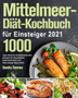 Mittelmeer-Diat-Kochbuch fur Einsteiger 2021 : 1000 Tage koestliche & kuchenerprobte Rezepte fur dauerhaften Gewichtsverlust und lebenslange Gesundheit