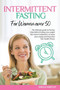 Intermittent Fasting for Women Over 50 : The Ultimate guide to Practice Intermittent Fasting, lose weight fast, boost metabolism, increase your energy and Improvise Your Health Fitness