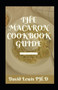 The Macaron Cookbook Guide : How To Make Delicious Macarons Easily