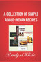 A COLLECTION OF SIMPLE ANGLO-INDIAN RECIPES (Third Revised Edition) : 350 Recipes of Lip smacking, well loved, traditional and popular Anglo-Indian Dishes.
