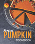 Perfect Pumpkin Cookbook : Delicious Recipes for Pumpkin Lovers!