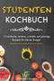 Studentenkochbuch : 110 einfache, leckere, schnelle und gunstige Rezepte fur kleines Budget - Das Kochbuch fur Studenten, Berufstatige und Anfanger, inklusive die besten Tipps & Tricks