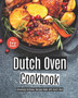 Dutch Oven Cookbook : Amazingly Delicious Recipes Made with Dutch Oven