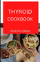 The Thyroid Cookbook : Find inspiration and easy recipes to protect your thyroid and heal your gut