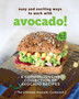 Easy and Exciting Ways to Work with Avocado! : A Comprehensive Collection of Avocado Recipes