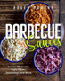 Barbecue Sauces : Irresistible Sauces, Marinades, Rubs, Glazes, Seasonings, and More for Unique BBQ