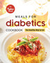 Meals for Diabetics Cookbook : The Healthy Way to Eat