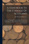 A Handbook To The Coinage Of Scotland : Giving A Description Of Every Variety Issued By The Scottish Mint In Gold, Silver, Billon, And Copper, From Alexander I. To Anne, With An Introductory Chapter O by John Drummond Robertson - Paperback