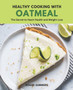 Healthy Cooking with Oatmeal : The Secret to Heart Health and Weight Loss