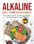 Alkaline Diet for Beginners : The Ultimate Diet to Cleanse Liver, Blood and Intestine with Alkaline Food