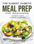 The New Diabetic Meal Prep for Beginners : The Perfect Diabetic Cookbook for Beginners